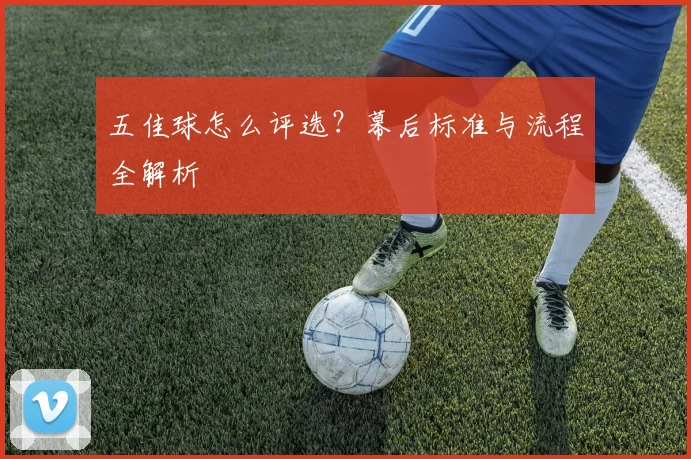 五佳球怎么评选?幕后标准与流程全解析