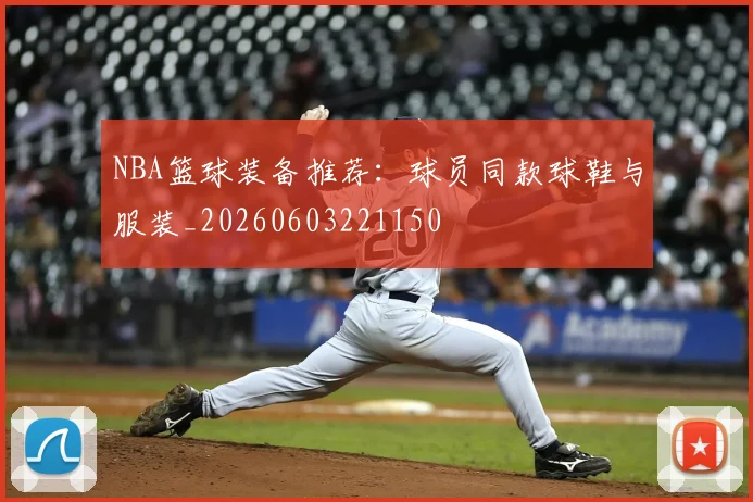 NBA篮球装备推荐：球员同款球鞋与服装_20260603221150